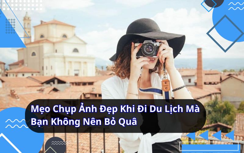 mẹo chụp ảnh đẹp khi đi du lịch