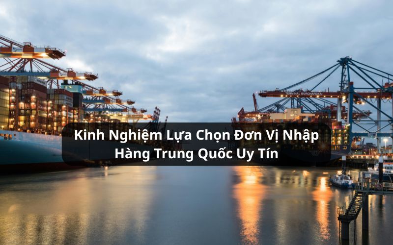 kinh nghiệm lựa chọn đơn vị nhập hàng trung quốc