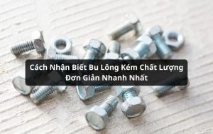 cách nhận biết bu lông kém chất lượng