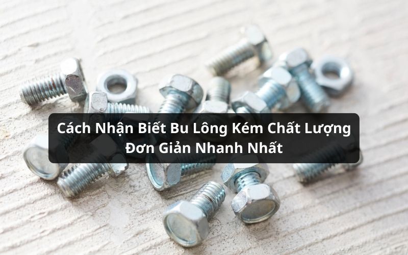 cách nhận biết bu lông kém chất lượng
